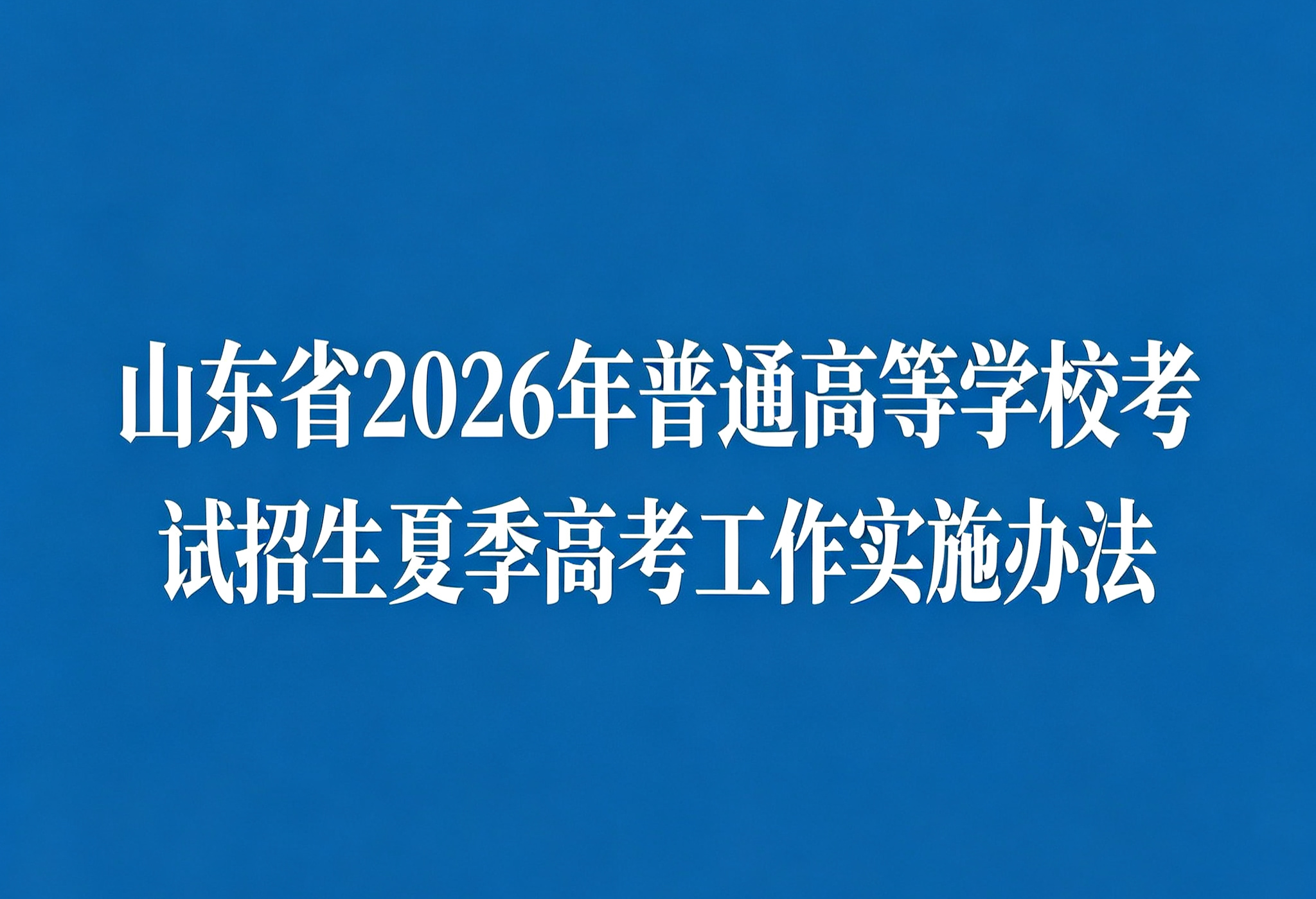 关于印发山东省2026年普通高等学校考试招生(夏季高考)工作实施办法的通知
